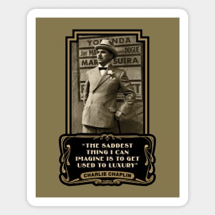 Charlie Chaplin Quotes: "The Saddest Thing I Can Imagine Is To Get Used To Luxury" Magnet